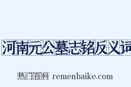 河南元公墓志铭反义词是什么意思的图片